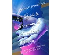 The Guide To Becoming An Exceptional Person.: The Importance Of Finding Your True Purpose.