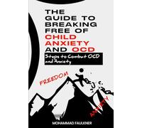 The Guide To Breaking Free From Child Anxiety and OCD: Steps to Combat OCD and Anxiety