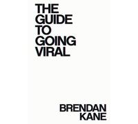 The Guide to Going Viral: The Art and Science of Succeeding on Social Media