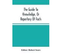 The Guide To Knowledge, Or Repertory Of Facts