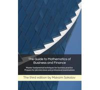 The Guide to Mathematics of Business and Finance: Master fundamental techniques for business practice. Prepare for job interviews and professional examinations