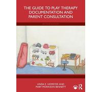 The Guide to Play Therapy Documentation and Parent Consultation