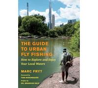 The Guide to Urban Fly Fishing: How to Explore and Enjoy Your Local Waters