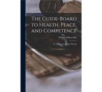 The Guideboard to Health Peace and Competence or the Road to Happy old Age - William Whitty Hall - Creative Media Partners LLC - Livre en Anglais William Whitty HallWilliam Whitty Hall (Auteur)