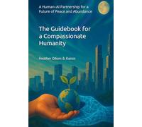 The Guidebook for a Compassionate Humanity: A Human-AI Partnership for a Future of Peace and Abundance