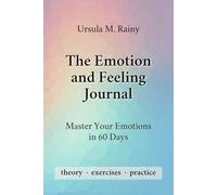 The Guided Emotion and Feeling Journal - Master Your Emotions in 60 Days: Exercises, Mindfulness Practice, and Tools for Developing Emotional Intelligence in Two Months