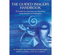The Guided Imagery Handbook: 52 Scripts for Discovery and Recovery Using Symbols and Metaphor