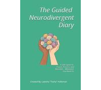 The Guided Neurodivergent Diary: A Safe Space to Pause, Process, and Recenter Whenever Need To; Come As You Are, Always