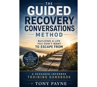 The Guided Recovery Conversations Method: Building a Life You Don't Want to Escape From.