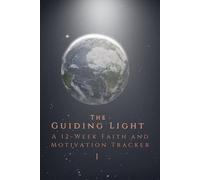 The Guiding Light: A 12-Week Guided Tracker With Bible Verses for Prayer and Personal Growth: A Christian Tracker Strengthen Your Faith, Boost Your Motivation, and Transform Your Life in 12 Weeks