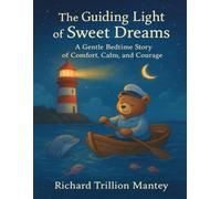 The Guiding Light Of Sweet Dreams: A Gentle Bedtime Story Of Comfort, Calm, And Courage
