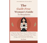 The Guilt-Free Woman’s Guide to Boundaries: A Step-by-Step Plan to Say No Without Guilt, Stop People-Pleasing, and Protect Your Time, Energy, and Emotional Well-Being.