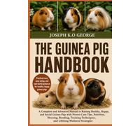 THE GUINEA PIG HANDBOOK: A Complete and Advanced Manual to Raising Healthy, Happy, and Social Guinea Pigs with Proven Care Tips, Nutrition, Housing, ... Techniques, and Lifelong Wellness Strategies