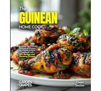 The Guinean Home Cook: Experience the Culinary Richness of Guinea - An African Cuisine Cookbook with 80+ Recipes and Stunning Pictures