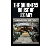 THE GUINNESS HOUSE OF LEGACY: How a Family Built a 9,000-Year Empire of Stout | The Story of Guinness, Family & Empire