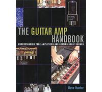 The Guitar Amp Handbook: Understanding Amplifiers And Getting Great Sounds