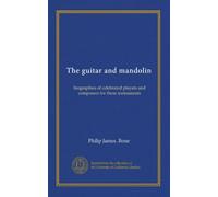 The guitar and mandolin: biographies of celebrated players and composers for these instruments