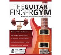 The Guitar Finger Gym: Build stamina, coordination and dexterity on the guitar