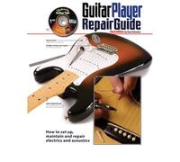 Guitar Player Repair Guide: How to Set Up, Maintain and Repair Electrics and Acoustics