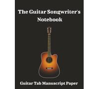 The Guitar Songwriter’s Notebook: Blank Guitar Tablature Notebook | 100 8.5x11 inch pages | 6 String Guitar… Perfect for Musicians, Music Teachers, Students, Holidays, and Lessons