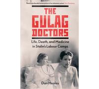 The Gulag Doctors: Life, Death, and Medicine in Stalin's Labour Camps