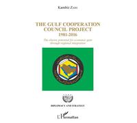 The Gulf Cooperation Council Project 1981-2016 - The elusive potential for economic gain through regional integration - Kambiz Zare - L'harmattan - broché - Essai
