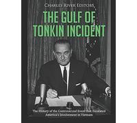 The Gulf Of Tonkin Incident: The History Of The Controversial Event That Escalated America's Involvement In Vietnam