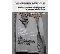 The Gumilev Mystique: Biopolitics, Eurasianism, And The Construction Of Community In Modern Russia