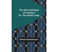 The Gun Club Boys Of Lakeport; Or, The Island Camp