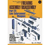 The Gun Digest Book of Firearms Assembly/Disassembly: Part VI Law Enforcement Weapons
