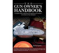 The Gun Owner's Handbook: A Complete Guide To Maintaining And Repairing Your Firearms--in The Field Or At Your Workbench