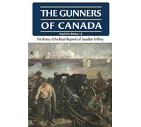 The Gunners of Canada: The History of the Royal Canadian Regiment of Artillery, Volume 1 - 1534-1919
