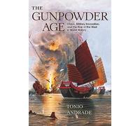 The Gunpowder Age: China, Military Innovation, and the Rise of the West in World History