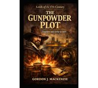 The Gunpowder Plot: Treachery and Terror in 1605