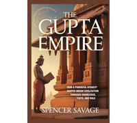 THE GUPTA EMPIRE: How a powerful dynasty shaped Indian civilization through knowledge, faith, and rule
