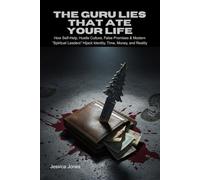 The Guru Lies That Ate Your Life: How Self-Help, Hustle Culture, False Promises & Modern “Spiritual Leaders” Hijack Identity, Time, Money, and Reality