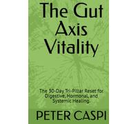 The Gut Axis Vitality: The 30-Day Tri-Pillar Reset for Digestive, Hormonal, and Systemic Healing.