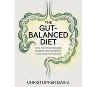 The Gut-Balanced Diet: Heal Your Microbiome, Restore Your Energy & Lose Weight for Good