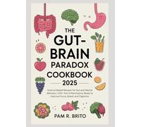 The Gut-Brain Paradox Cookbook 2025: Science-Based Recipes for Gut and Mental Wellness | 100+ Anti-Inflammatory Meals to Improve Focus, Mood, and Digestion