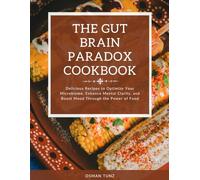 The Gut Brain Paradox Cookbook: Delicious Recipes to Optimize Your Microbiome, Enhance Mental Clarity, and Boost Mood Through the Power of Food