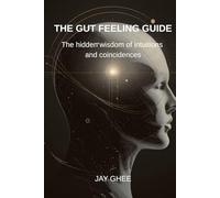 The gut feeling guide: The hidden wisdom of intuitions and coincidences