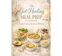 The Gut-Healing Meal Prep Cookbook: Simple, Soothing Recipes for IBS Relief