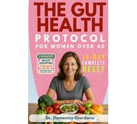 The Gut Health Protocol for Women Over 40: 14-Day Complete Guide to Eliminate Bloating, Reclaim Your Energy & Optimize Your Gut-Brain Connection for Lasting Mental Clarity Without Strict Diets
