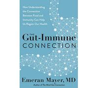 The Gut-Immune Connection: How Understanding the Connection Between Food and Immunity Can Help Us Regain Our Health - Groundbreaking Microbiome Research on Epidemic and Chronic Disease