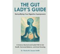 The Gut Ladys Guide: Demystifying Your Digestive Superpowers: A Science-Backed and Soulful Path to Gut Health, Hormonal Balance, and Inner Knowing