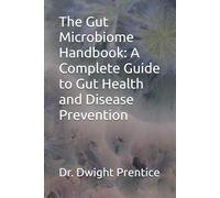 The Gut Microbiome Handbook: A Complete Guide to Gut Health and Disease Prevention