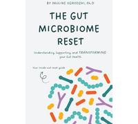 The Gut Microbiome Reset: Understanding, Supporting, and Transforming your Gut Health: Your inside-out reset guide