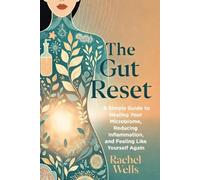 The Gut Reset: A Simple Guide to Healing Your Microbiome, Reducing Inflammation, and Feeling Like Yourself Again