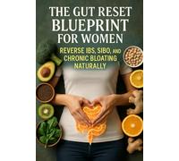 The Gut Reset Blueprint for Women: Reverse IBS, SIBO, and Chronic Bloating Naturally
