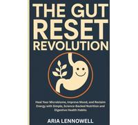 The Gut Reset Revolution: Heal Your Microbiome, Improve Mood, and Reclaim Energy with Simple, Science-Backed Nutrition and Digestive Health Habits